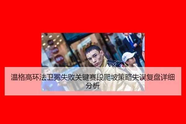 温格高环法卫冕失败关键赛段爬坡策略失误复盘详细分析