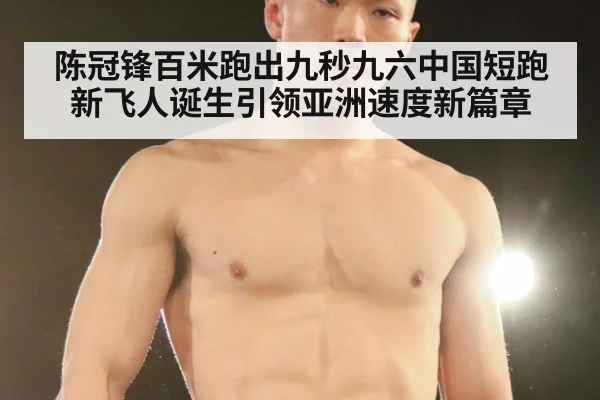 陈冠锋百米跑出九秒九六中国短跑新飞人诞生引领亚洲速度新篇章