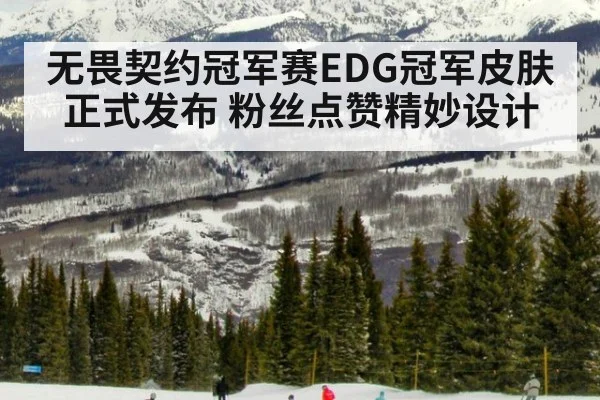 无畏契约冠军赛EDG冠军皮肤正式发布 粉丝点赞精妙设计